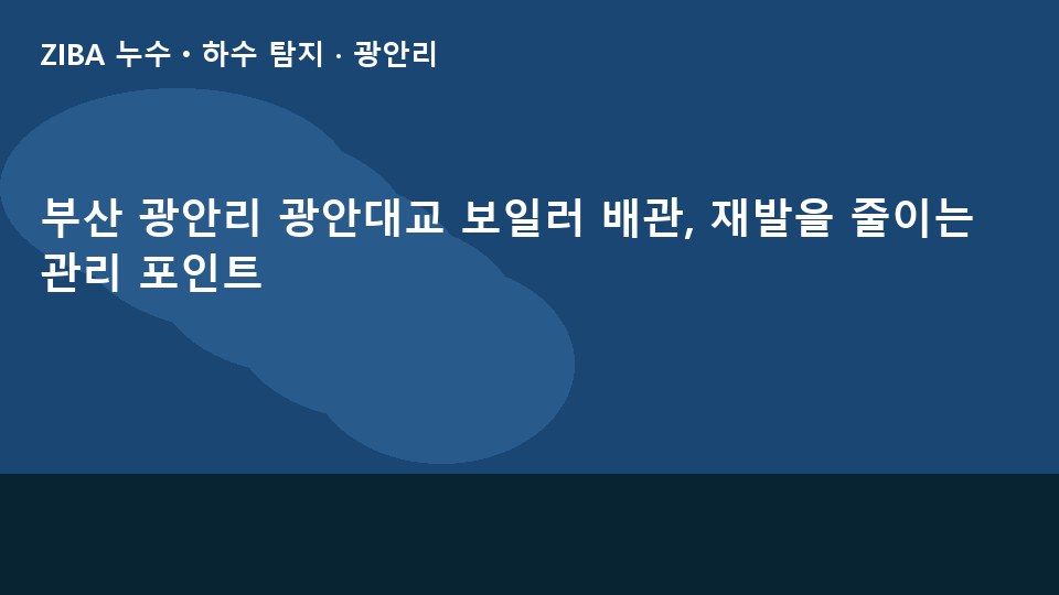 부산 광안리 광안대교 보일러 배관, 재발을 줄이는 관리 포인트
