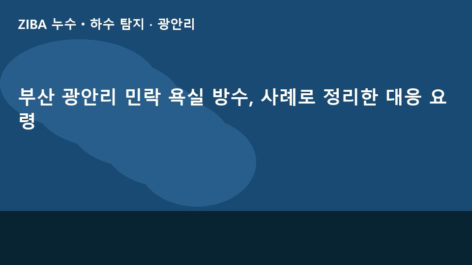 부산 광안리 민락 욕실 방수, 사례로 정리한 대응 요령