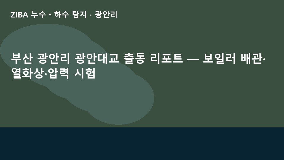 부산 광안리 광안대교 출동 리포트 — 보일러 배관·열화상·압력 시험